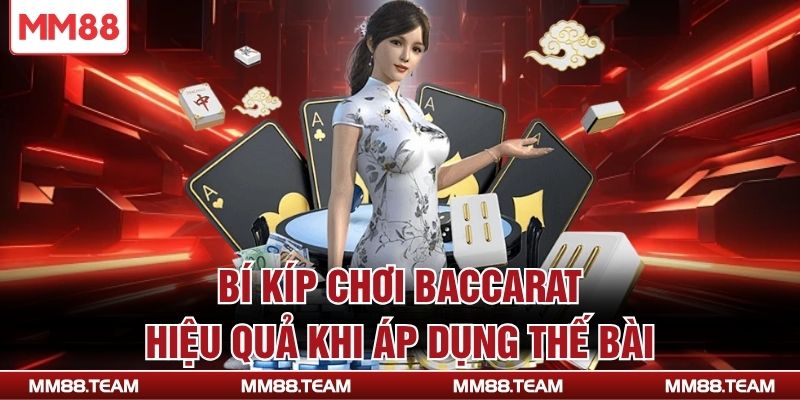 Bí kíp chơi Baccarat hiệu quả khi áp dụng thế bài